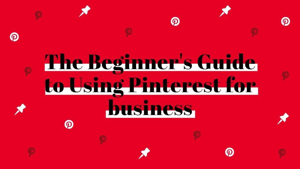 The Beginner's Guide to Using Pinterest for business